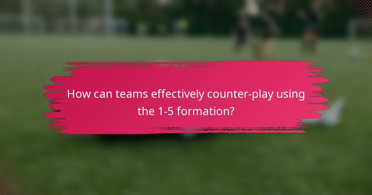 How can teams effectively counter-play using the 1-5 formation?