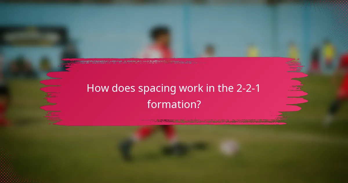 How does spacing work in the 2-2-1 formation?