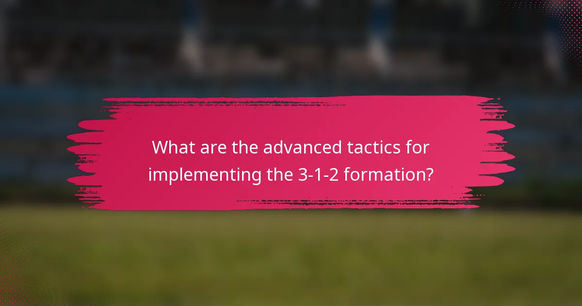 What are the advanced tactics for implementing the 3-1-2 formation?