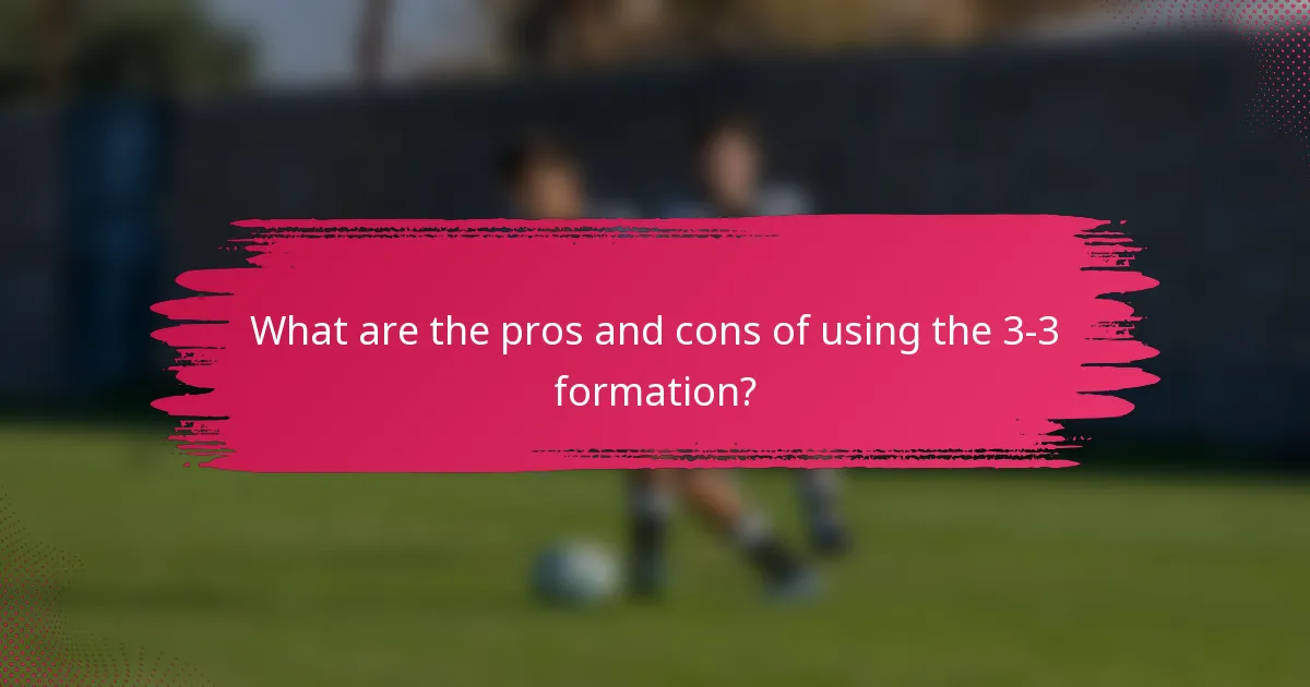 What are the pros and cons of using the 3-3 formation?
